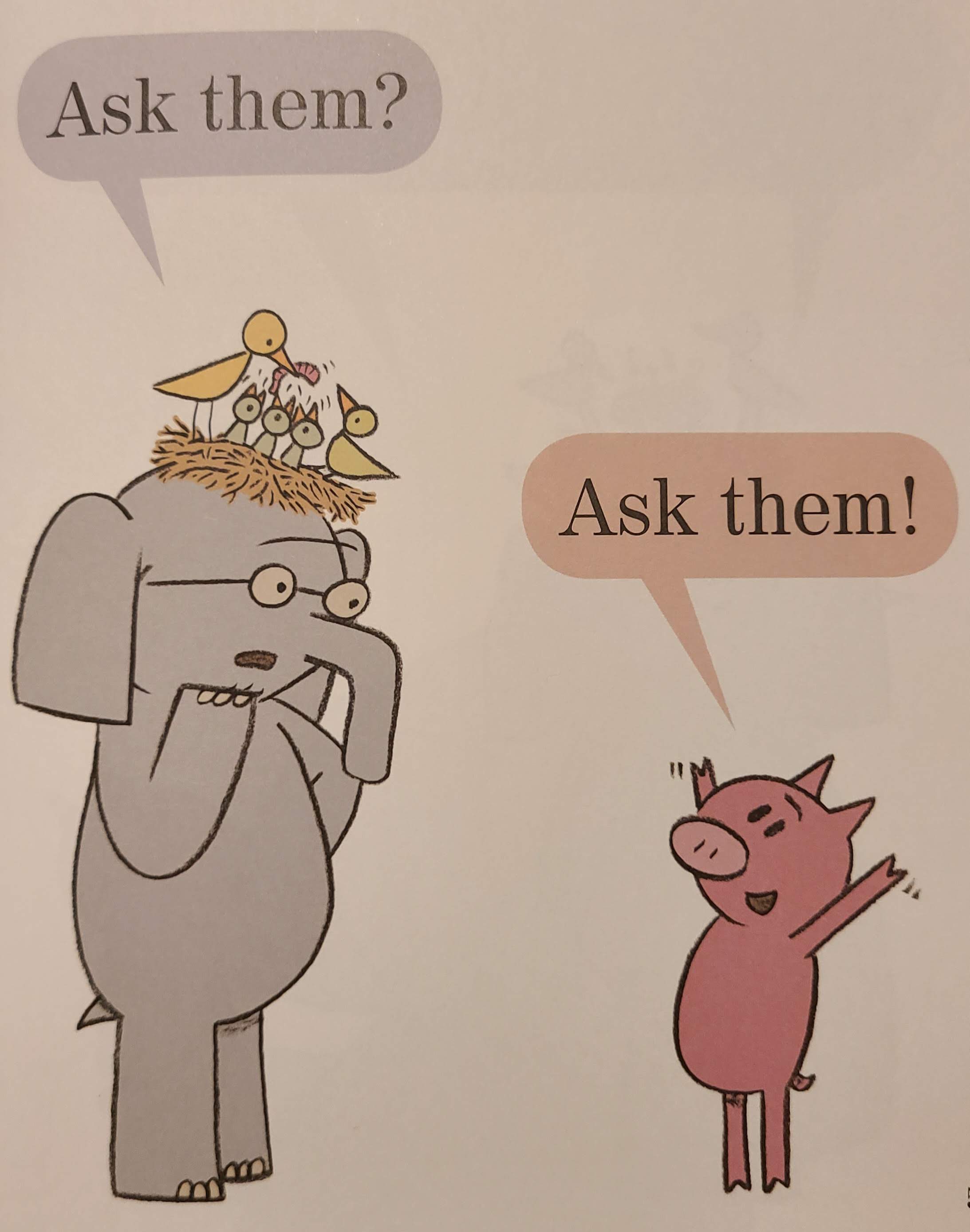 A picture of the There Is a Bird On Your Head! (An Elephant and Piggie Book) by Mo Willems. Elephant asks Piggie "Ask Them?" to Piggie who replies, "Ask them!" Elephant has a bird nest on his head and wishes them to leave.